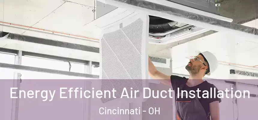 Energy Efficient Air Duct Installation Cincinnati - OH